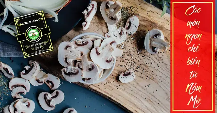 Hướng Dẫn Chi Tiết Cách Sơ Chế Nấm Mỡ Trắng Tại Nhà Sạch Sẽ, Không Bị Nhớt Hướng Dẫn Chi Tiết Cách Sơ Chế Nấm Mỡ Trắng Tại Nhà Sạch Sẽ, Không Bị Nhớt